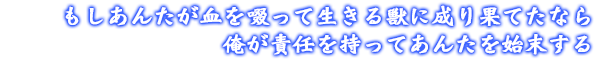 もしあんたが血を啜って生きる獣に成り果てたなら、俺が責任を持ってあんたを始末する