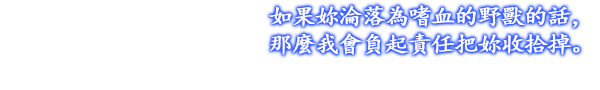 如果妳淪落為嗜血的野獸的話，那麼我會負起責任把妳收拾掉